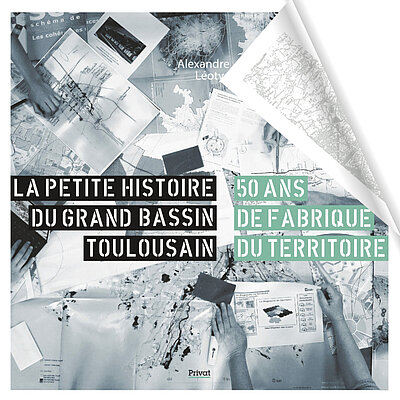 La petite histoire du grand bassin toulousain - 50 ans de fabrique du territoire